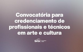 Sesc lança convocatória para credenciamento de profissionais e técnicos em arte e cultura(Imagem:Divulgação)